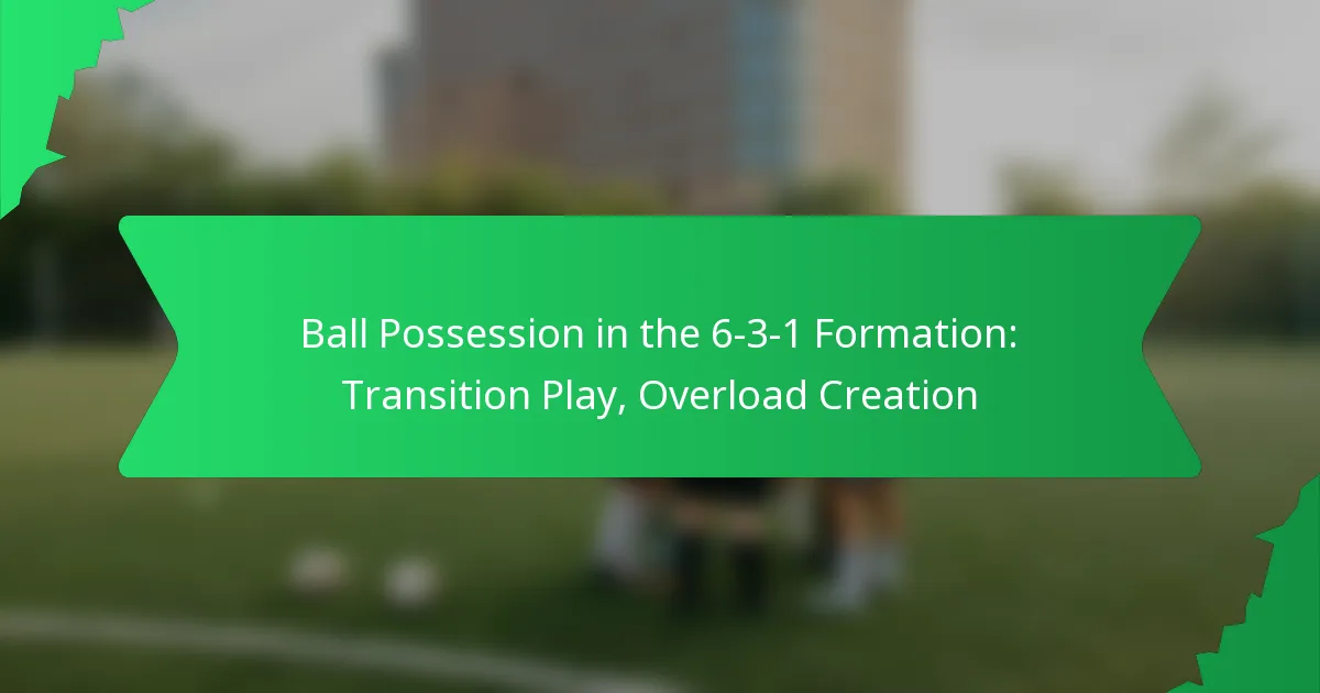 Ball Possession in the 6-3-1 Formation: Transition Play, Overload Creation