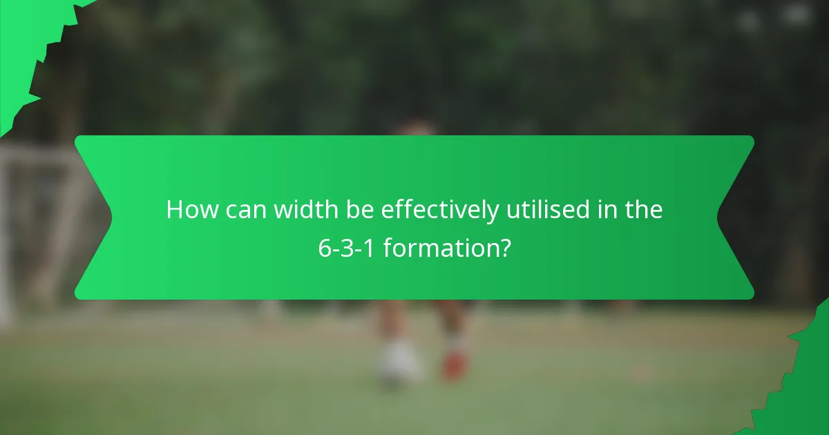 How can width be effectively utilised in the 6-3-1 formation?