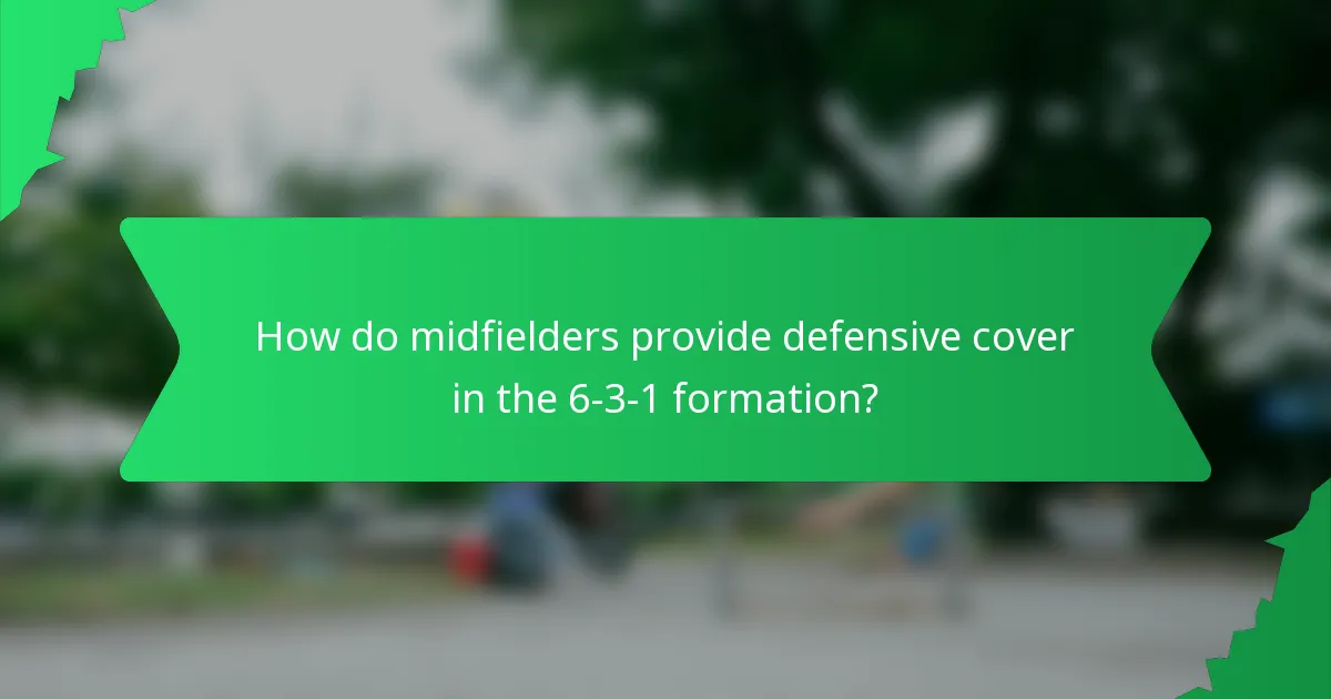 How do midfielders provide defensive cover in the 6-3-1 formation?