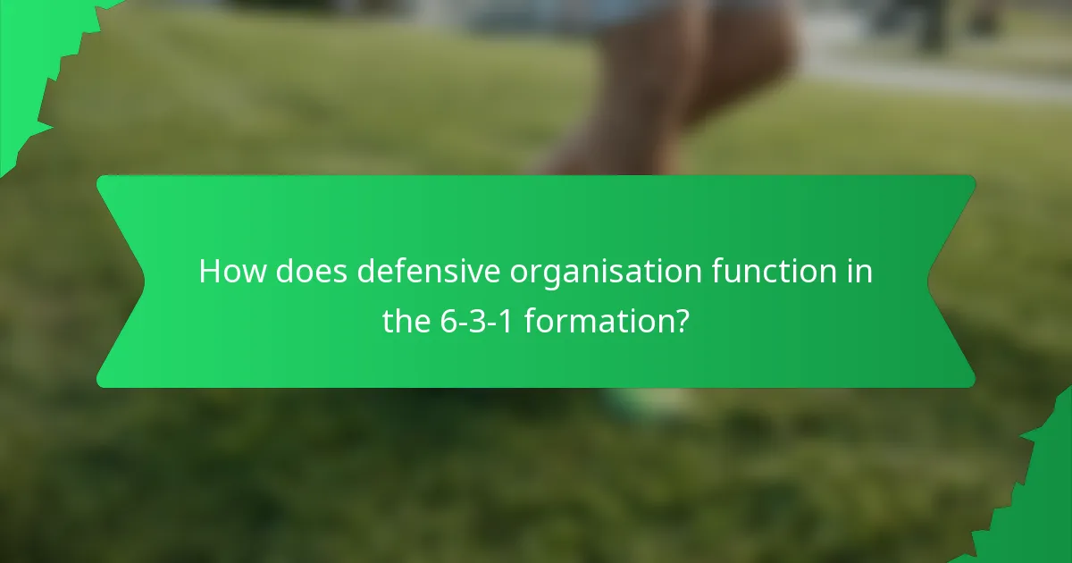 How does defensive organisation function in the 6-3-1 formation?