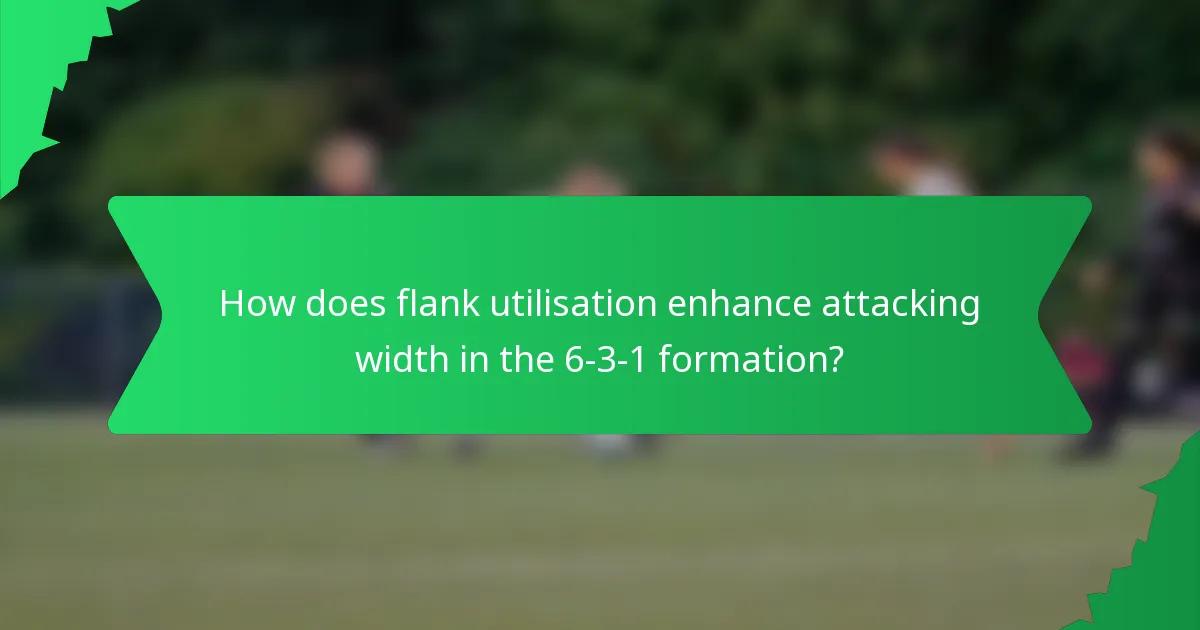 How does flank utilisation enhance attacking width in the 6-3-1 formation?