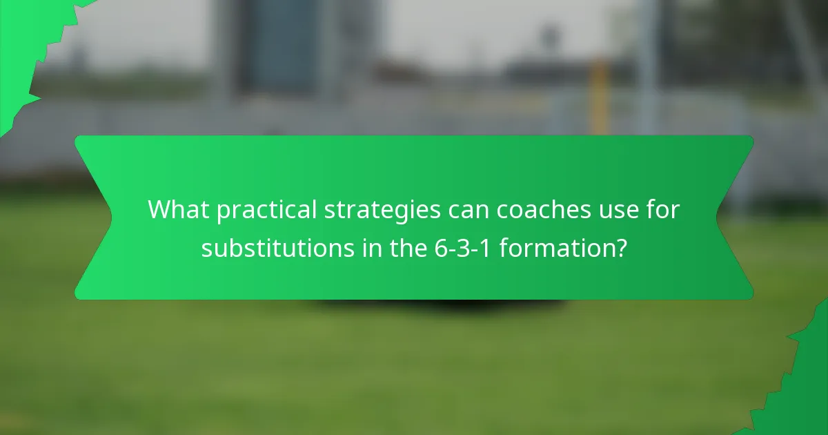 What practical strategies can coaches use for substitutions in the 6-3-1 formation?
