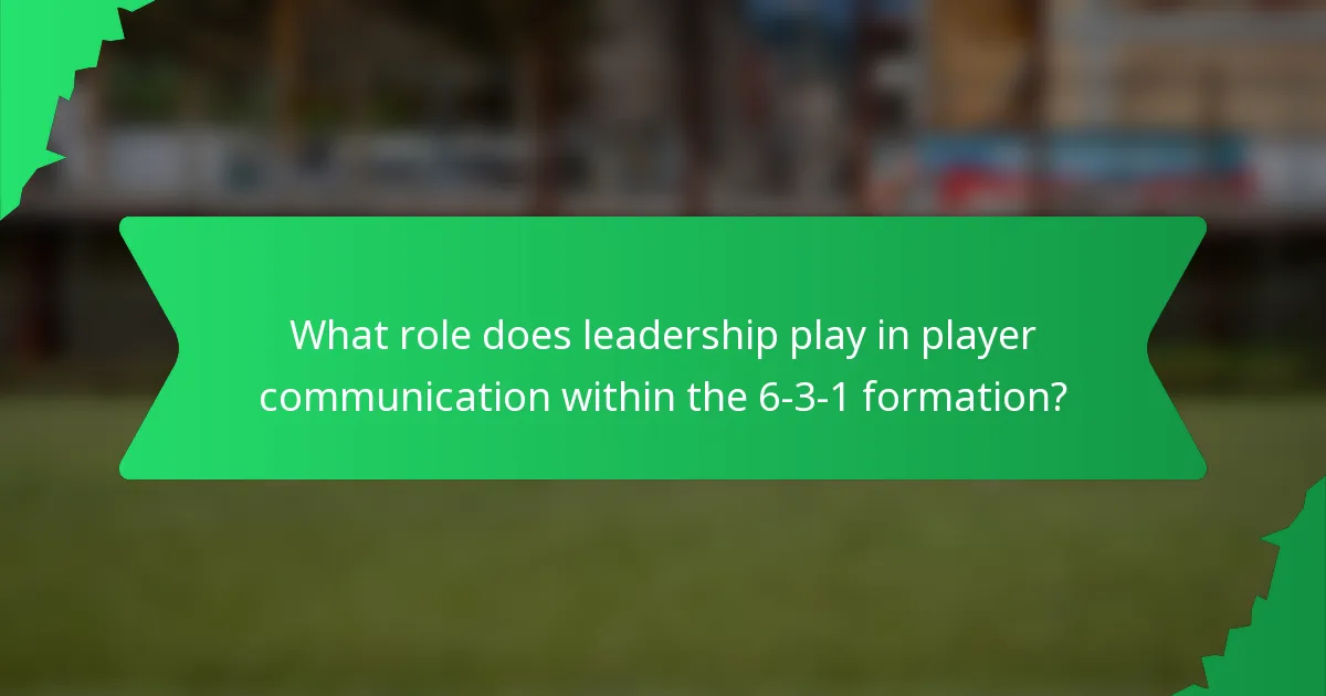 What role does leadership play in player communication within the 6-3-1 formation?