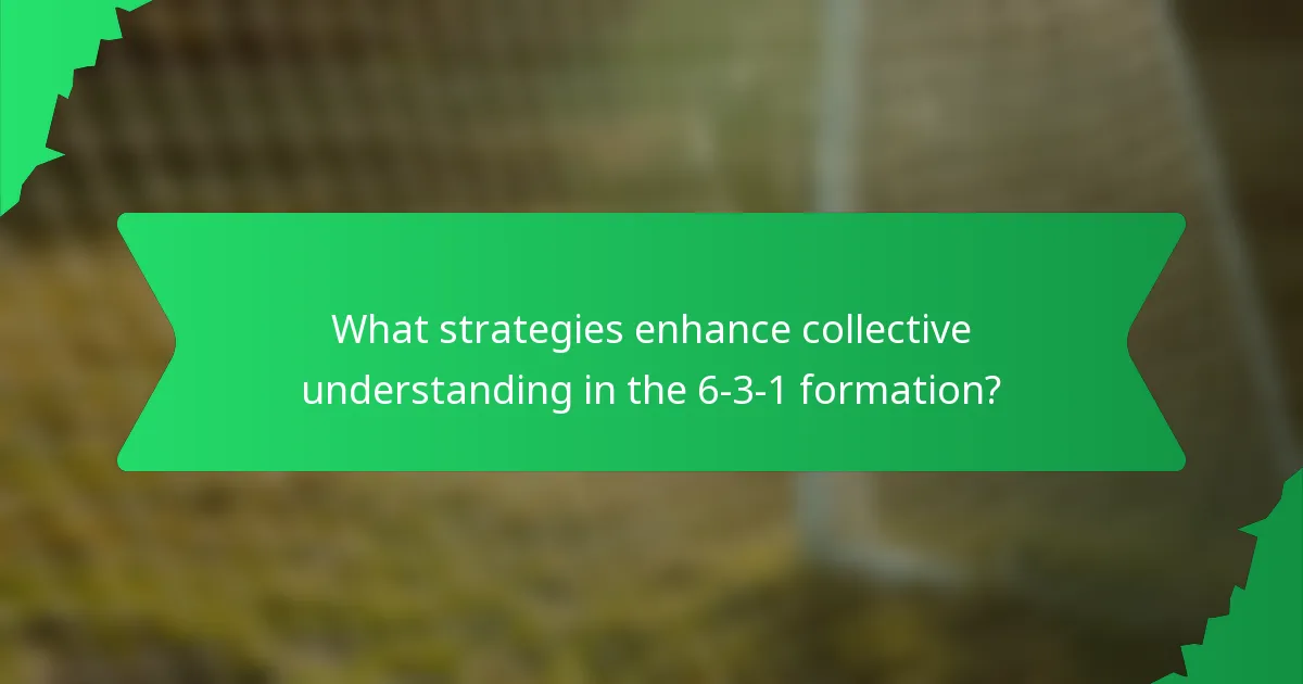 What strategies enhance collective understanding in the 6-3-1 formation?