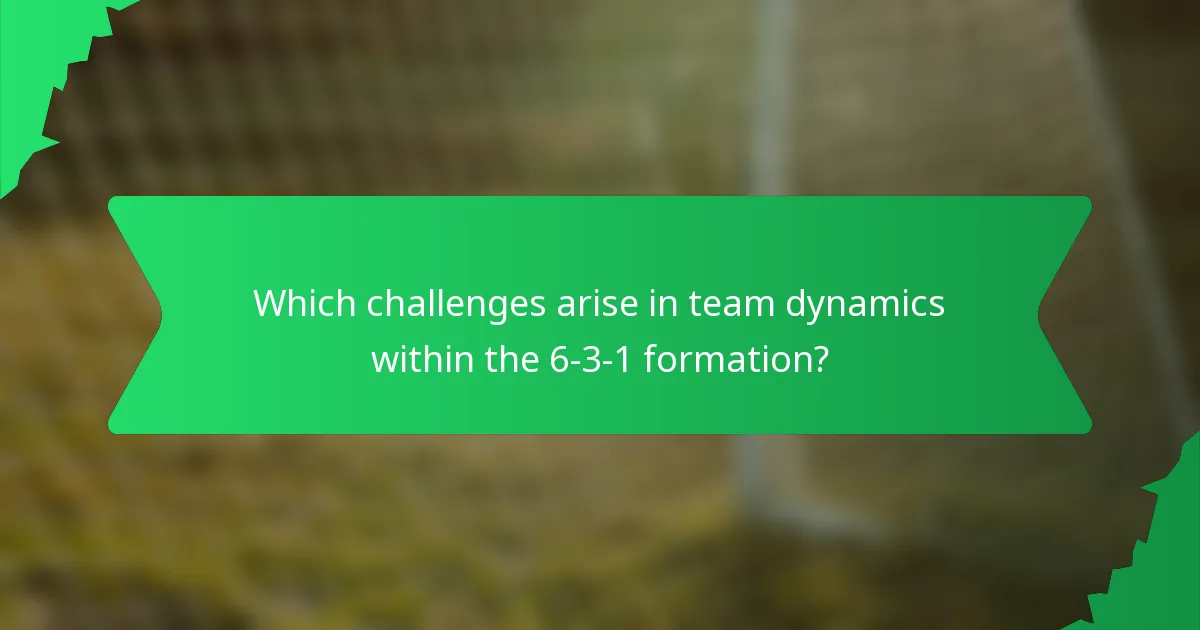 Which challenges arise in team dynamics within the 6-3-1 formation?