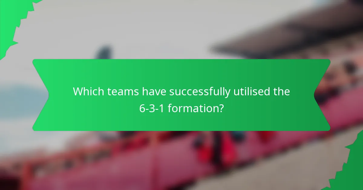 Which teams have successfully utilised the 6-3-1 formation?