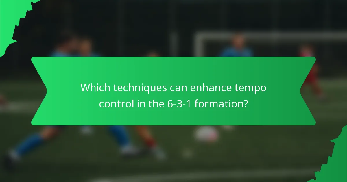 Which techniques can enhance tempo control in the 6-3-1 formation?